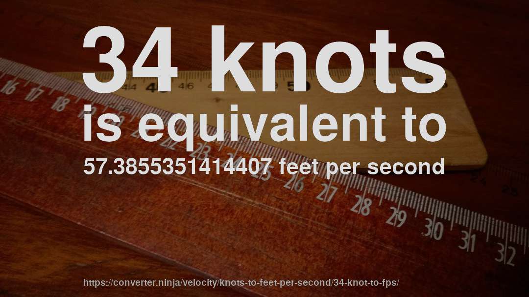 34 knots is equivalent to 57.3855351414407 feet per second
