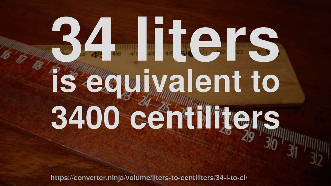 34 liters is equivalent to 3400 centiliters