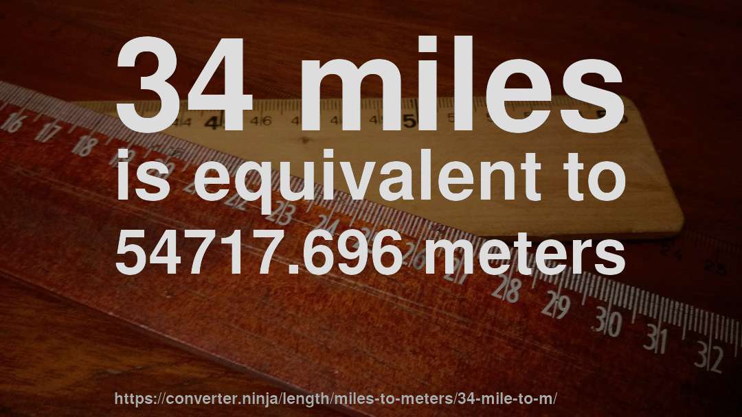 34 miles is equivalent to 54717.696 meters