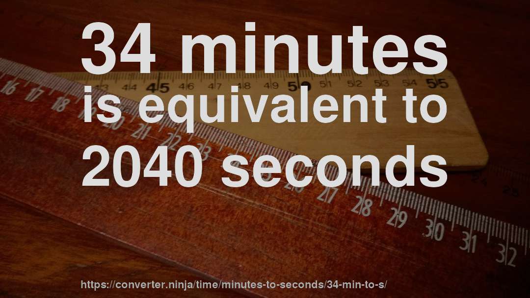 34 minutes is equivalent to 2040 seconds