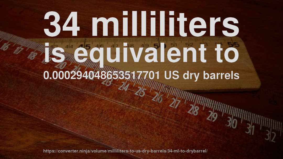 34 milliliters is equivalent to 0.000294048653517701 US dry barrels