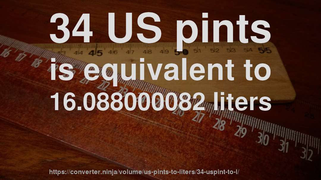34 US pints is equivalent to 16.088000082 liters