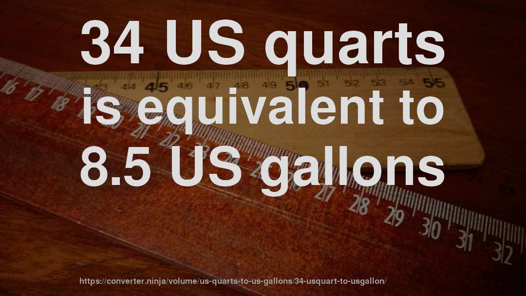 34 US quarts is equivalent to 8.5 US gallons