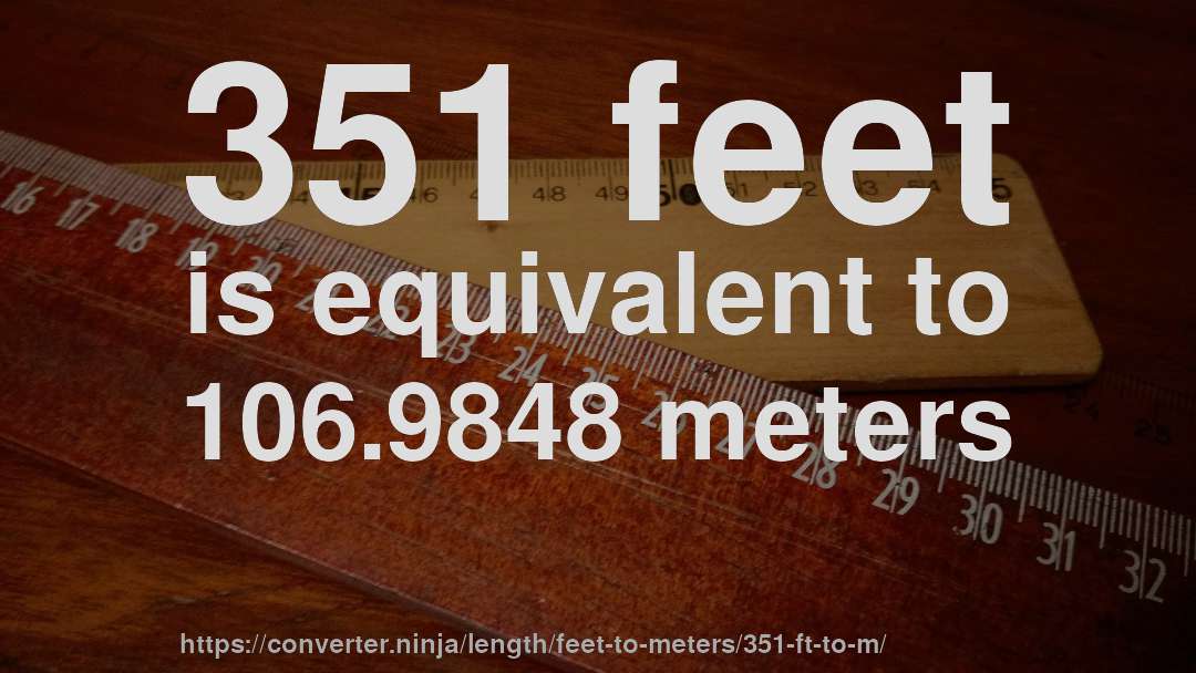 351 feet is equivalent to 106.9848 meters