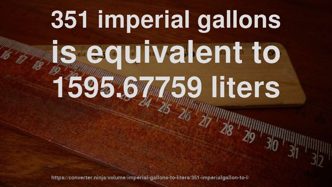 351 imperial gallons is equivalent to 1595.67759 liters