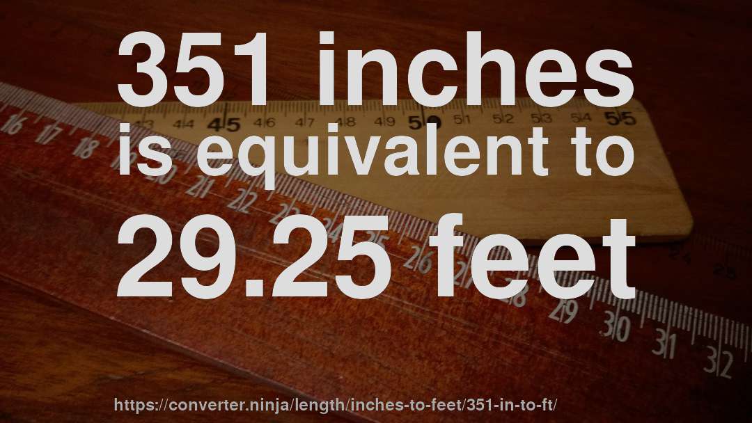 351 inches is equivalent to 29.25 feet