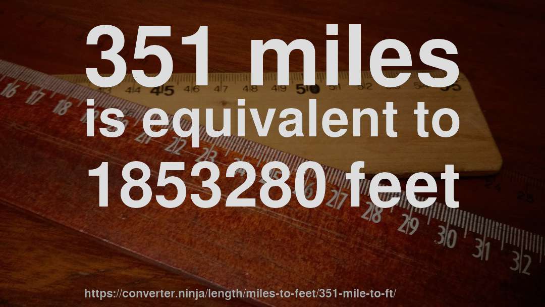 351 miles is equivalent to 1853280 feet