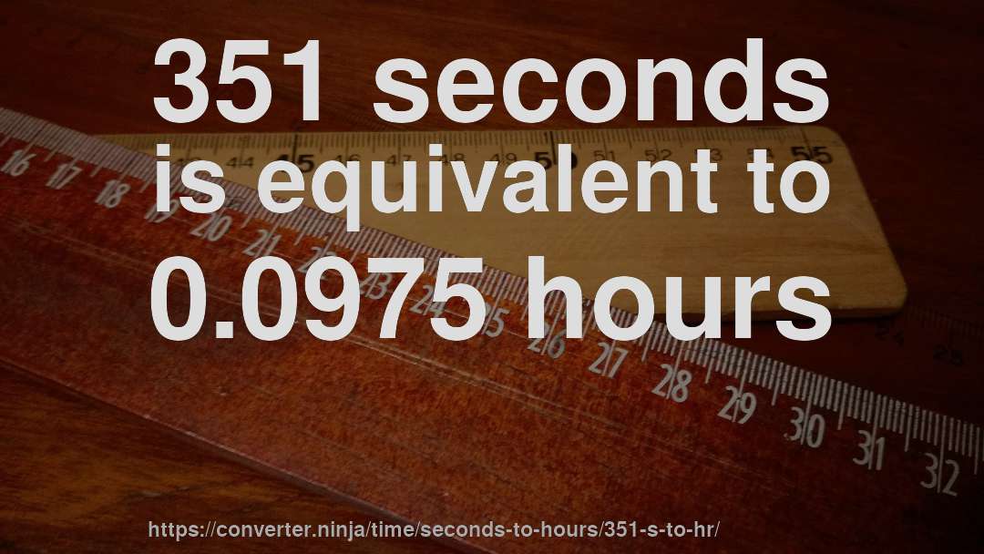 351 seconds is equivalent to 0.0975 hours