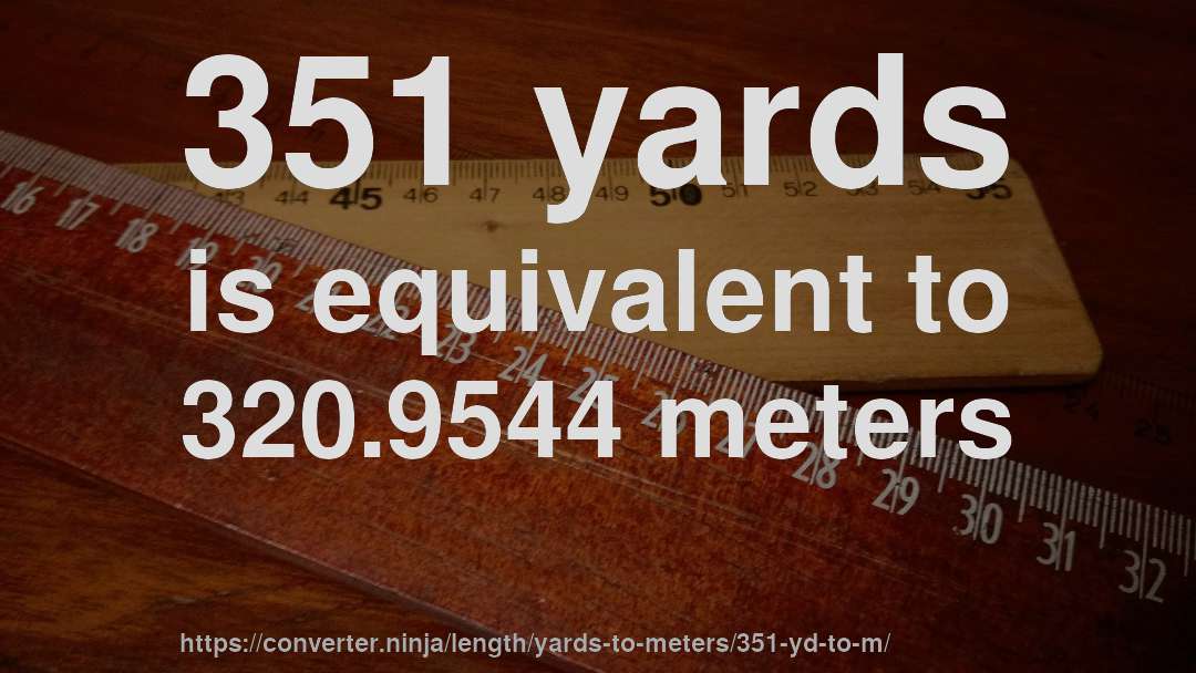 351 yards is equivalent to 320.9544 meters