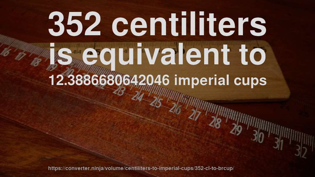 352 centiliters is equivalent to 12.3886680642046 imperial cups