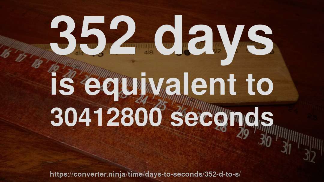 352 days is equivalent to 30412800 seconds