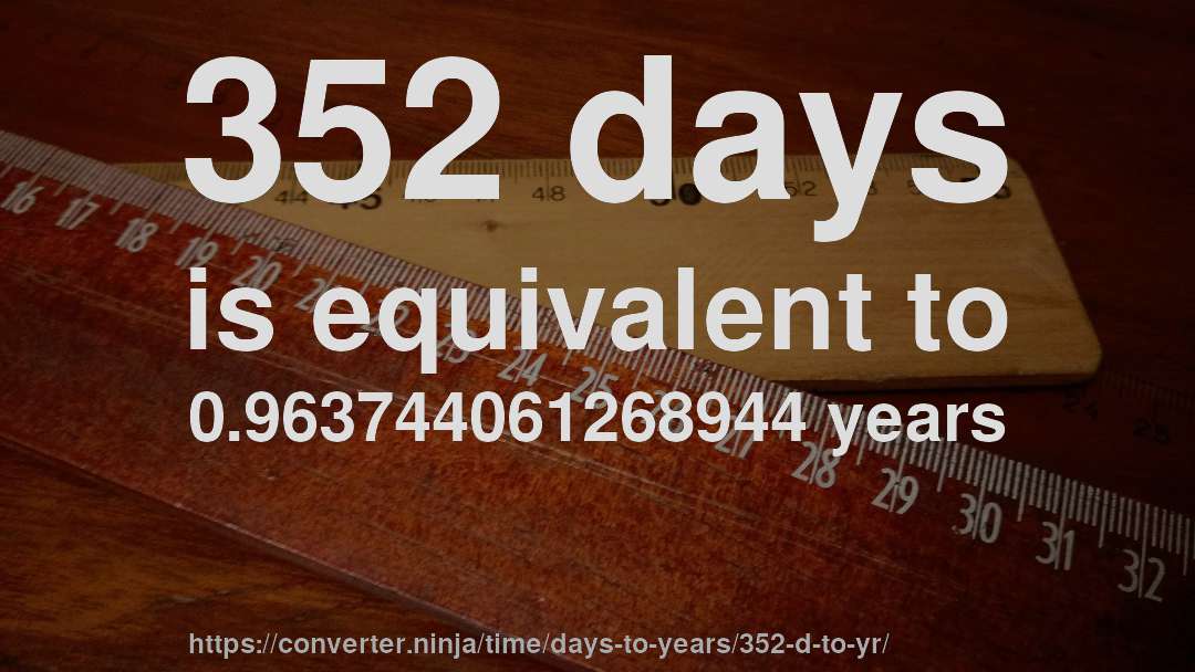 352 days is equivalent to 0.963744061268944 years