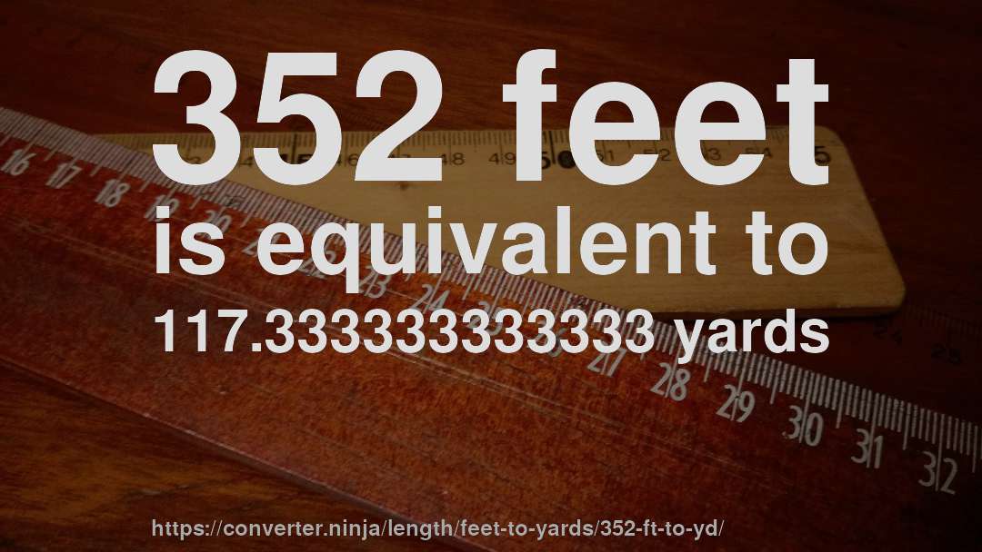 352 feet is equivalent to 117.333333333333 yards