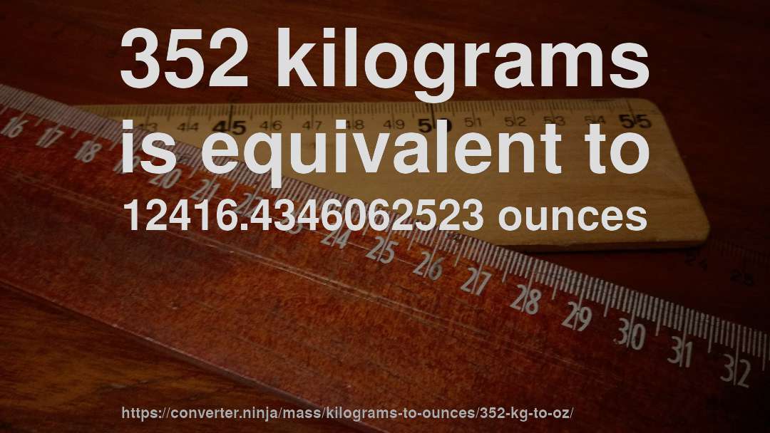 352 kilograms is equivalent to 12416.4346062523 ounces