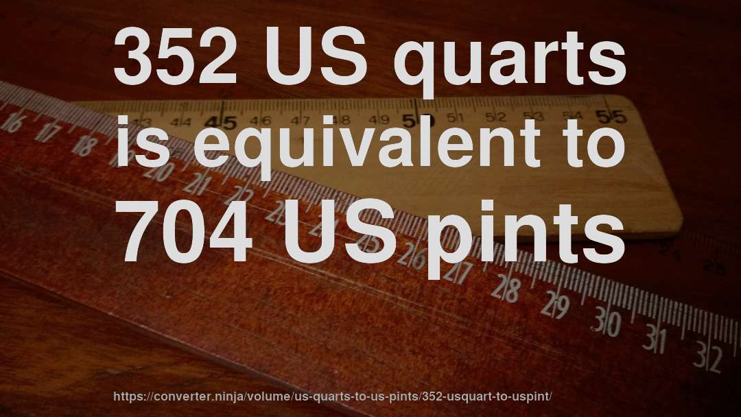 352 US quarts is equivalent to 704 US pints