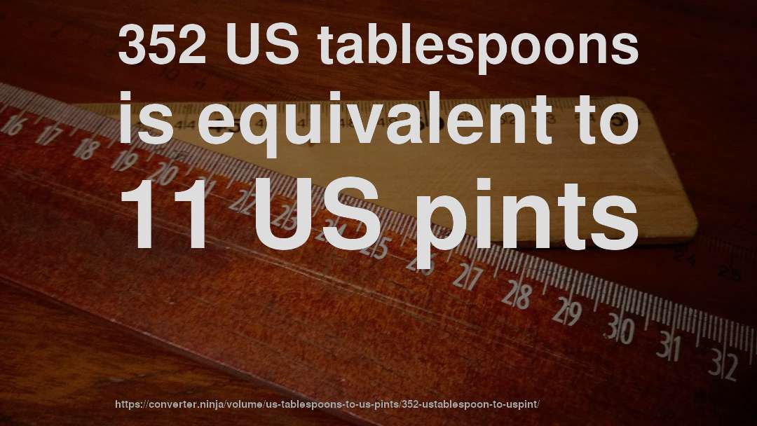 352 US tablespoons is equivalent to 11 US pints
