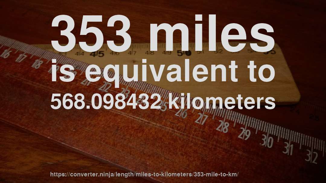 353 miles is equivalent to 568.098432 kilometers