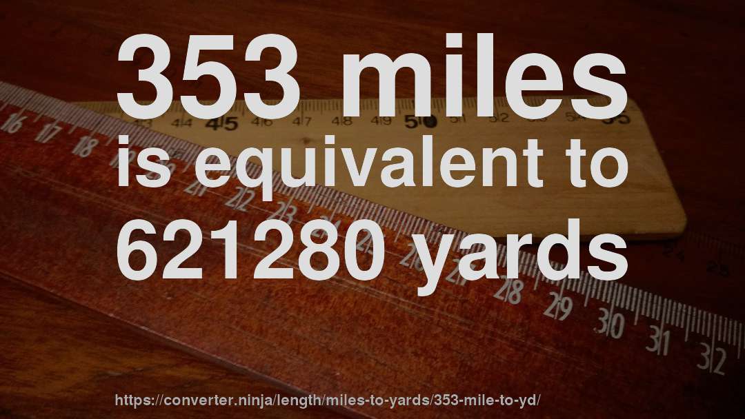 353 miles is equivalent to 621280 yards