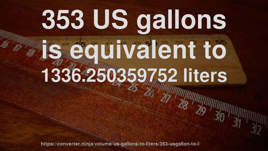 353 US gallons is equivalent to 1336.250359752 liters