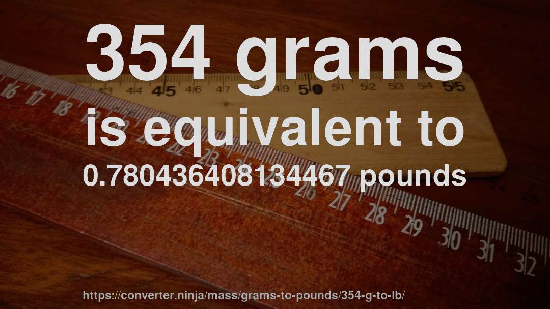 354 grams is equivalent to 0.780436408134467 pounds