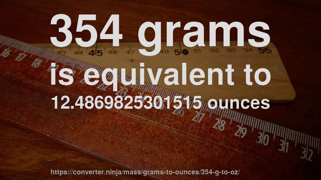354 grams is equivalent to 12.4869825301515 ounces