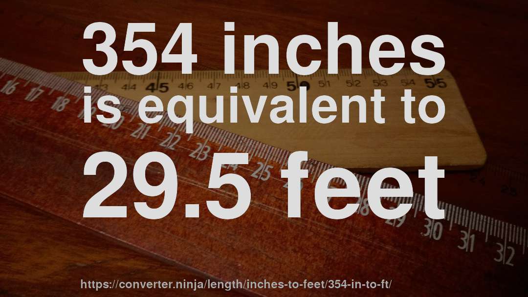 354 inches is equivalent to 29.5 feet