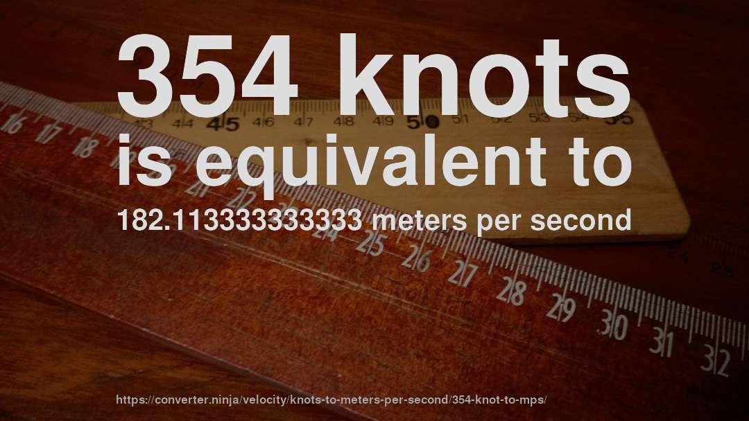354 knots is equivalent to 182.113333333333 meters per second