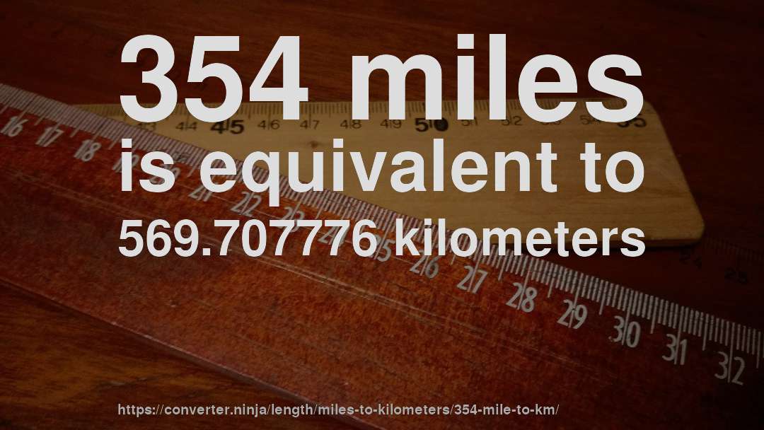 354 miles is equivalent to 569.707776 kilometers