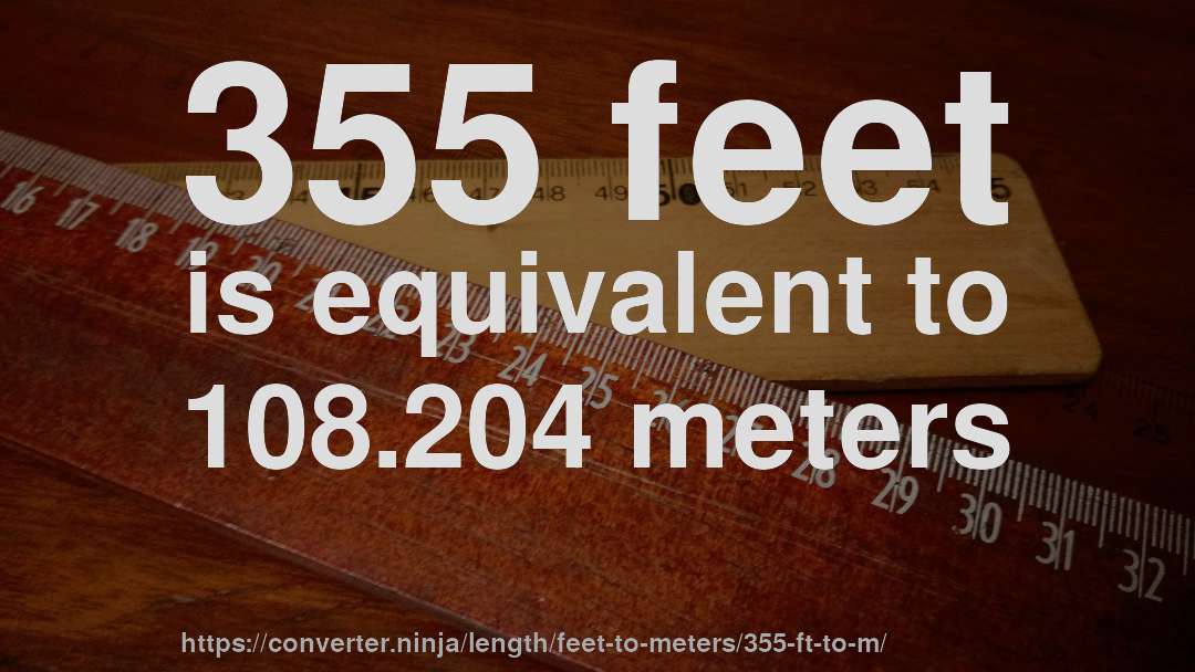 355 feet is equivalent to 108.204 meters