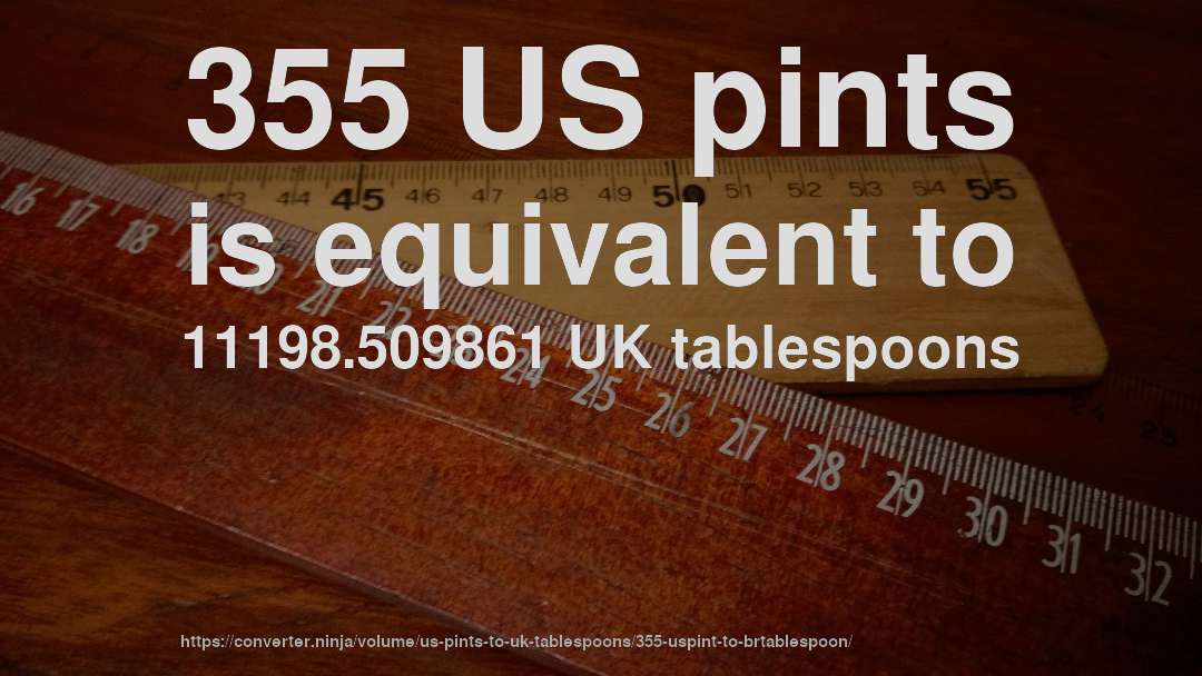 355 US pints is equivalent to 11198.509861 UK tablespoons
