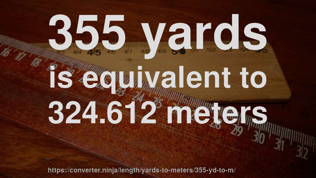 355 yards is equivalent to 324.612 meters