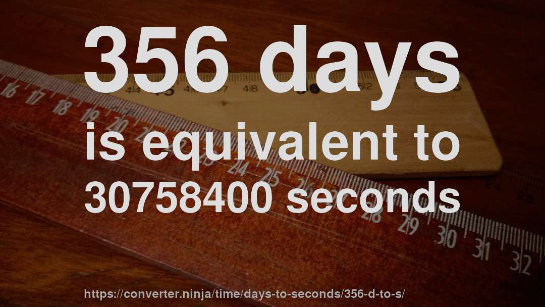 356 days is equivalent to 30758400 seconds