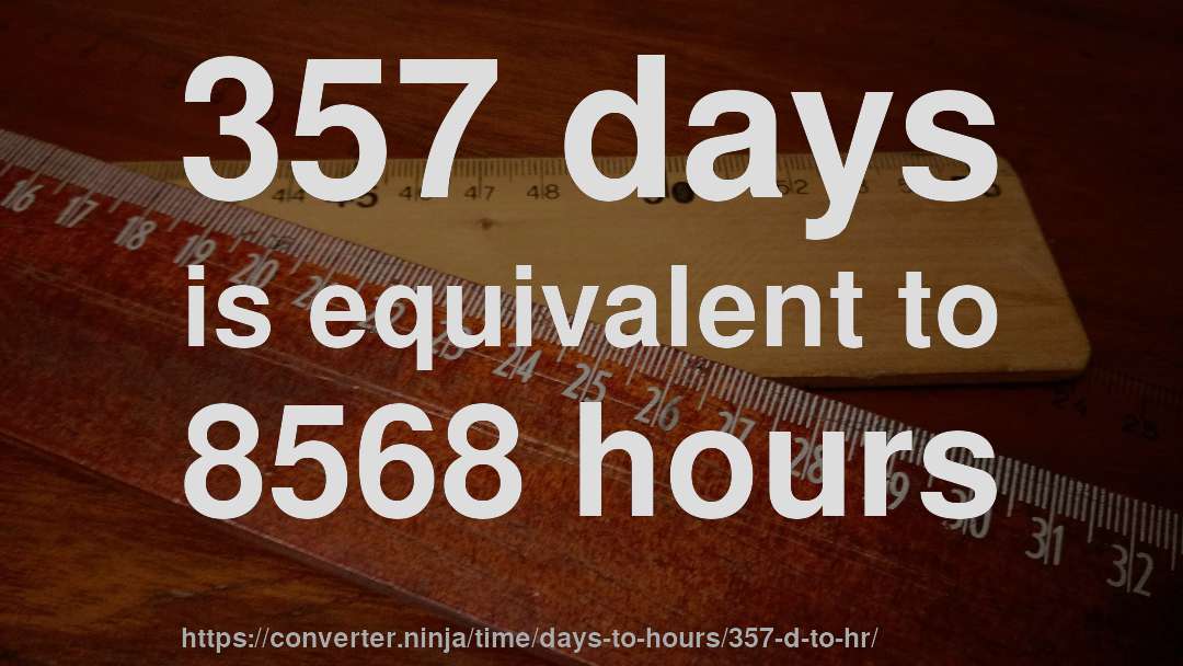 357 days is equivalent to 8568 hours
