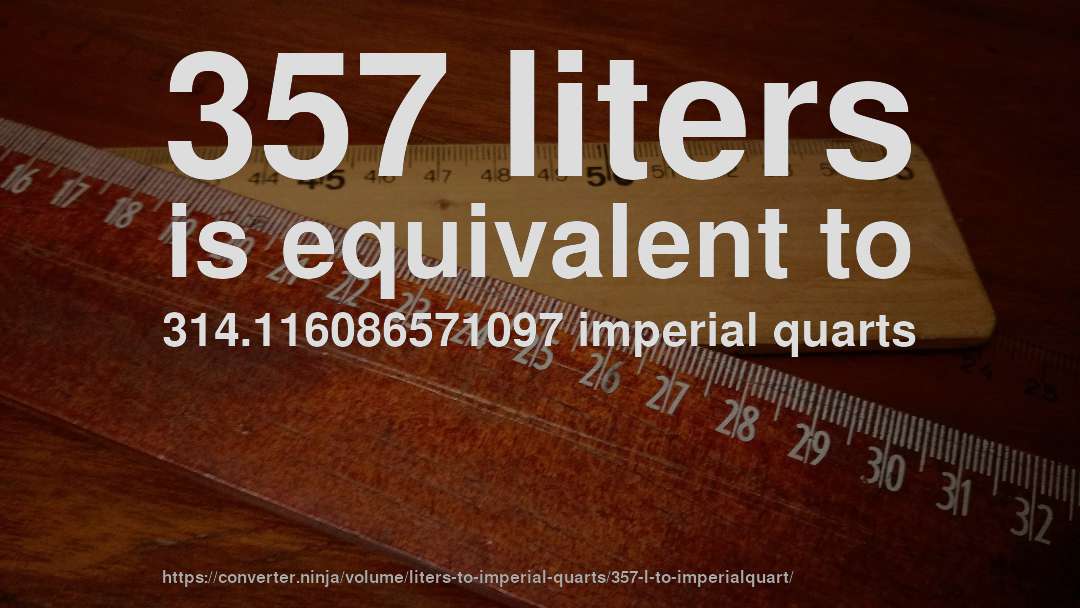 357 liters is equivalent to 314.116086571097 imperial quarts