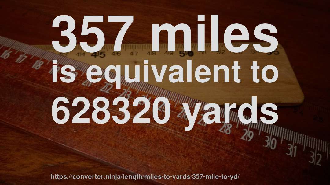 357 miles is equivalent to 628320 yards