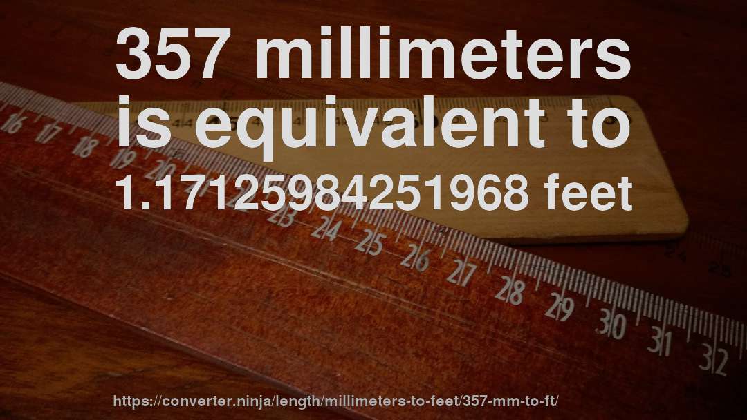 357 millimeters is equivalent to 1.17125984251968 feet
