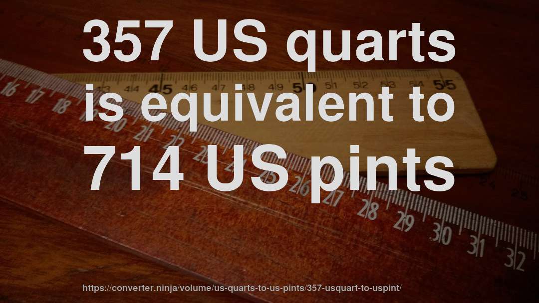 357 US quarts is equivalent to 714 US pints