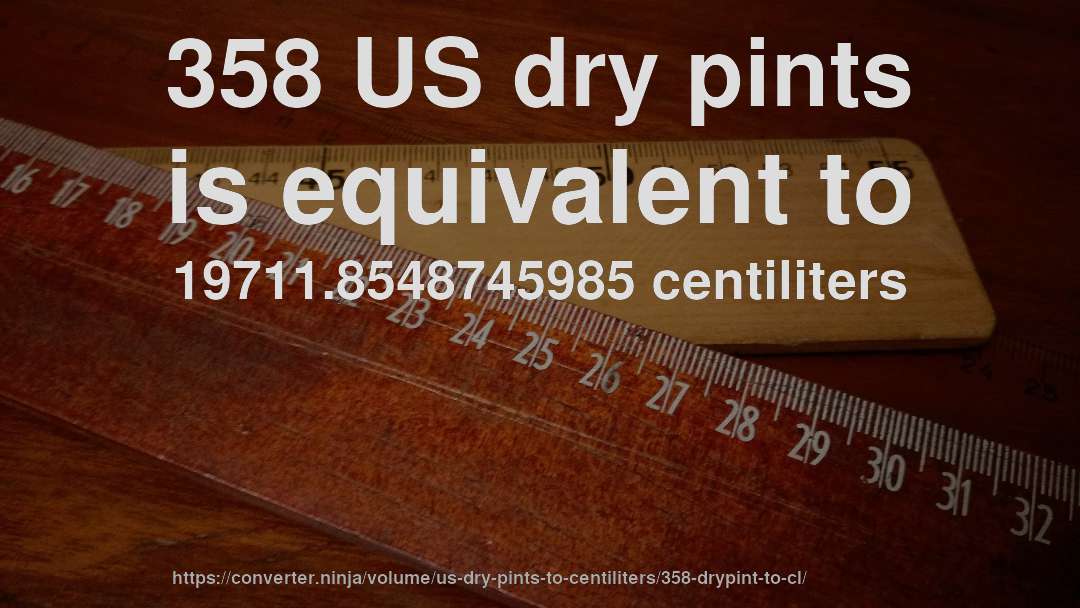 358 US dry pints is equivalent to 19711.8548745985 centiliters