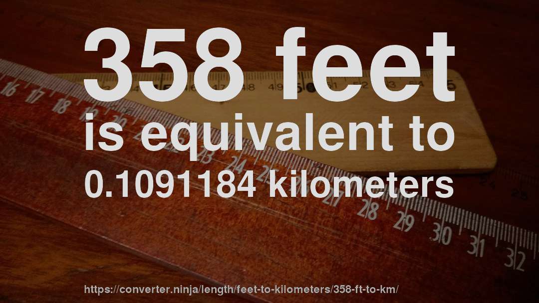 358 feet is equivalent to 0.1091184 kilometers