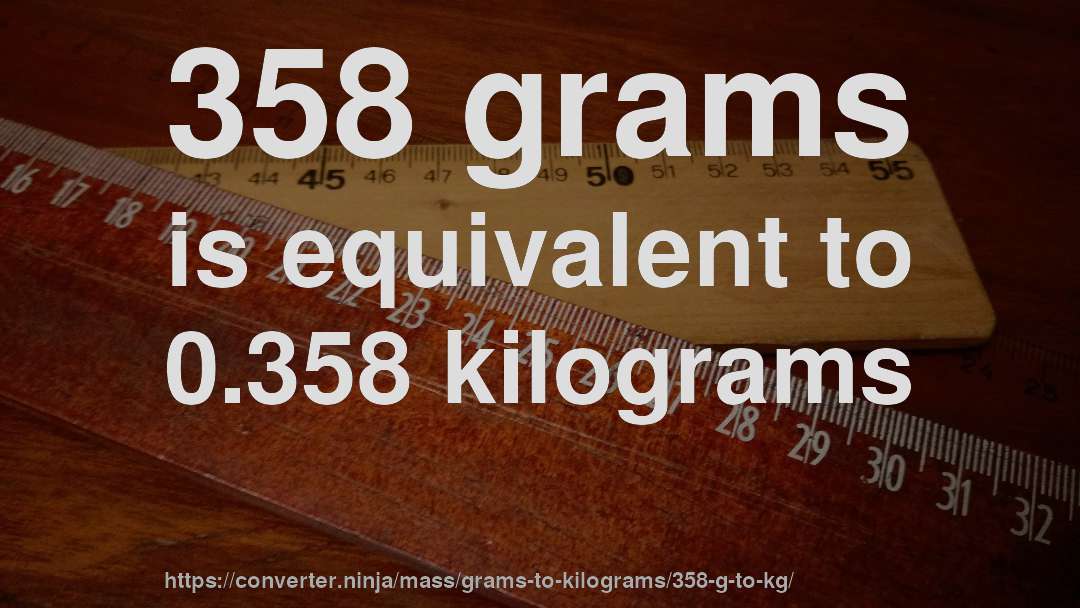 358 grams is equivalent to 0.358 kilograms