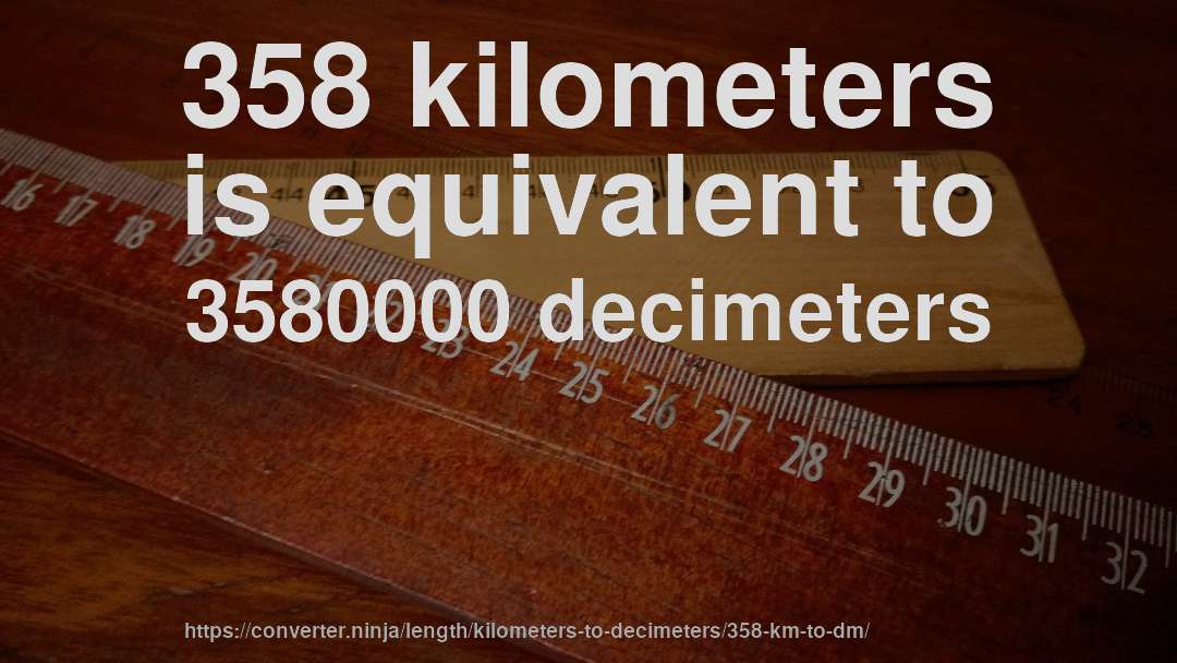 358 kilometers is equivalent to 3580000 decimeters