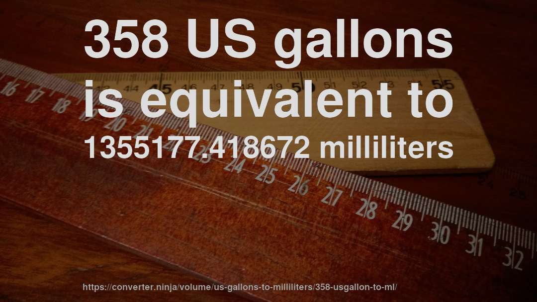 358 US gallons is equivalent to 1355177.418672 milliliters