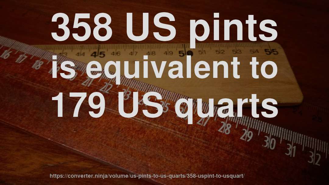 358 US pints is equivalent to 179 US quarts