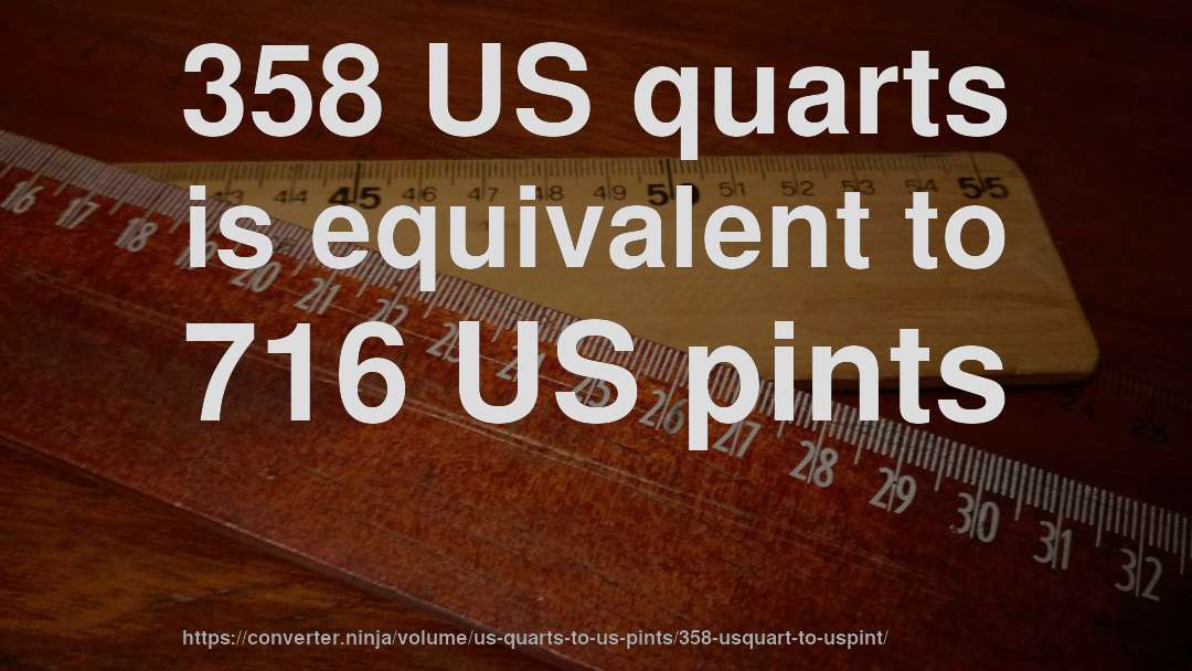 358 US quarts is equivalent to 716 US pints