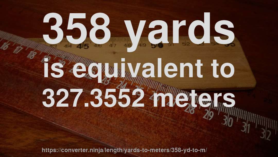 358 yards is equivalent to 327.3552 meters