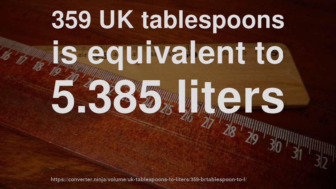 359 UK tablespoons is equivalent to 5.385 liters