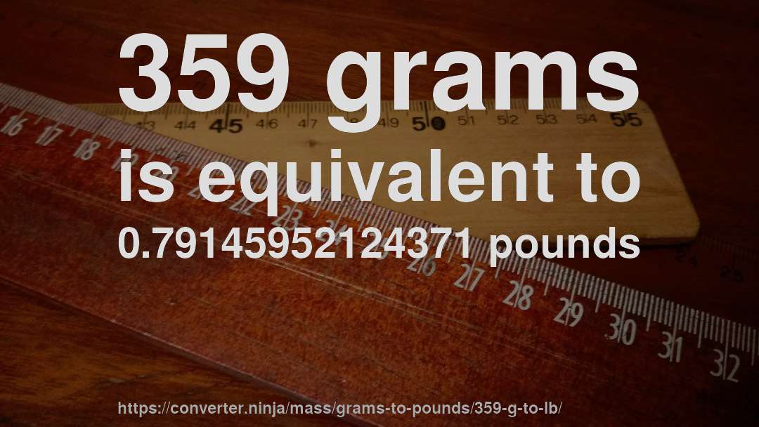359 grams is equivalent to 0.79145952124371 pounds