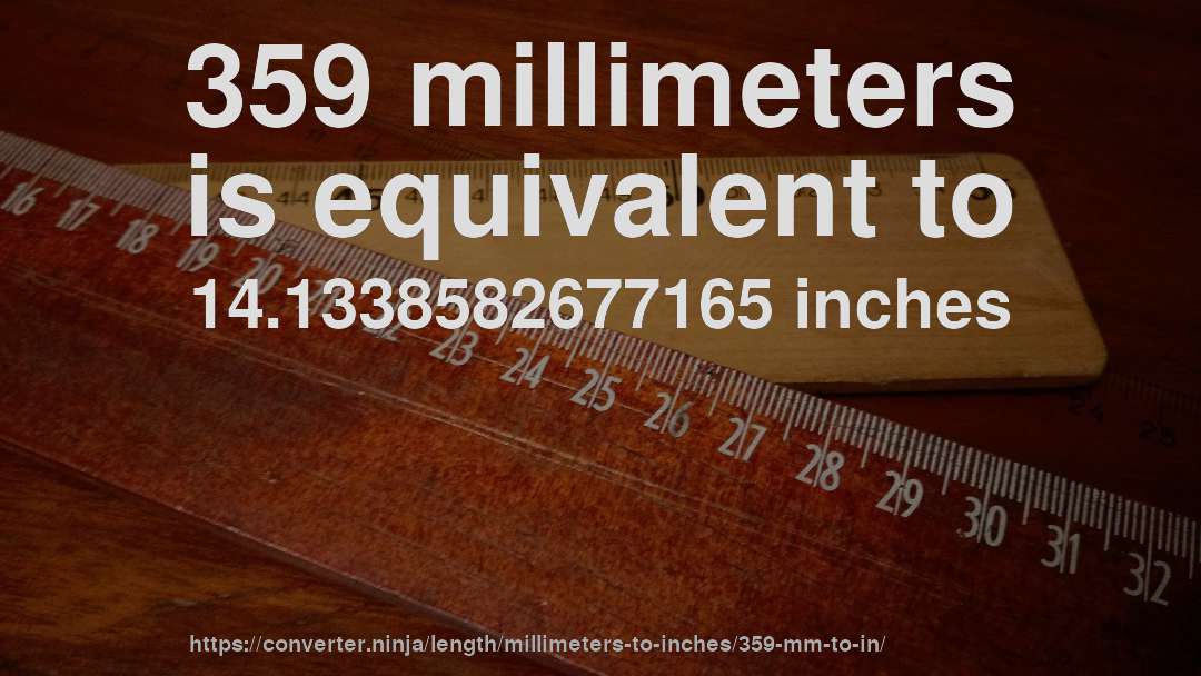 359 millimeters is equivalent to 14.1338582677165 inches