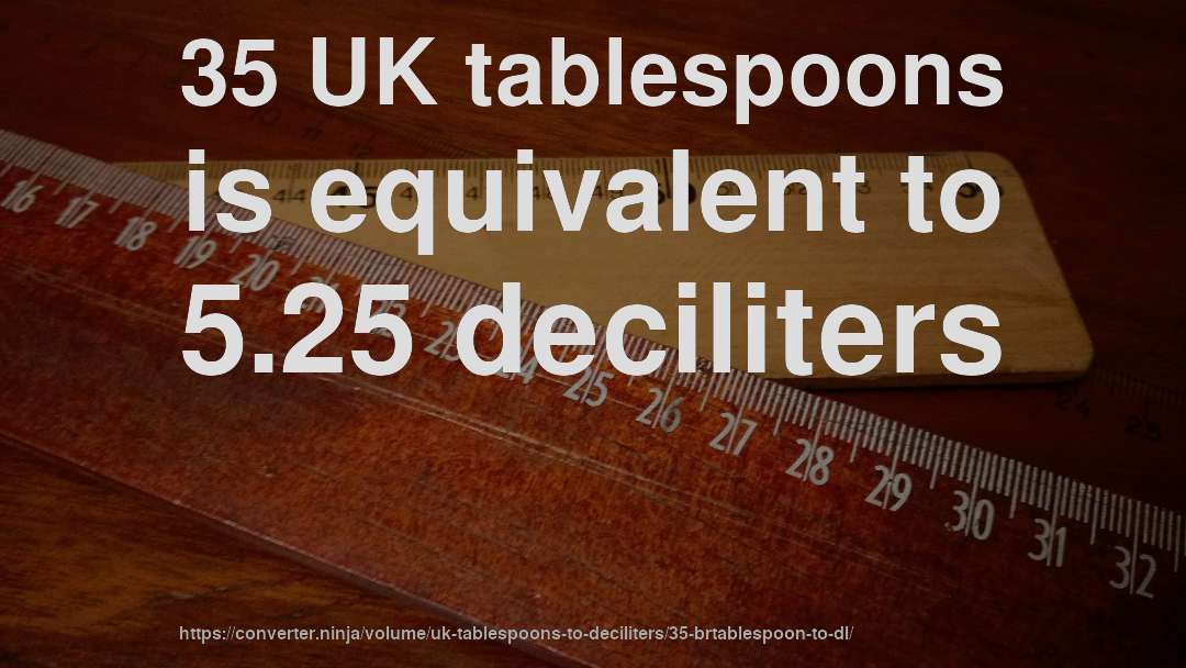 35 UK tablespoons is equivalent to 5.25 deciliters