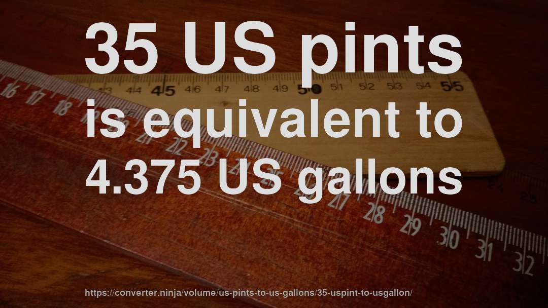 35 US pints is equivalent to 4.375 US gallons